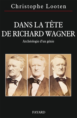 Christophe Looten - Dans la tête de Richard Wagner - Archéologie d'un génie.