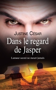 Justine César - Dans le regard de Jasper Tome 1 : L'amour secret ne meurt jamais.