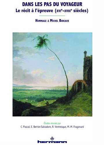 Catherine Pascal et Evelyne Berriot-Salvadore - Dans les pas du voyageur : le récit à l'épreuve (XVIe-XVIIIe siècles) - Hommage à Michel Bideaux.