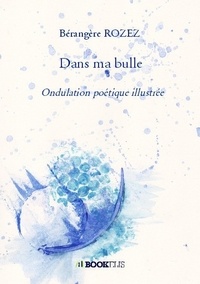 Bérangère Rozez - Dans ma bulle - Ondulation poétique illustrée.