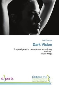 Julie Ehrlacher - Dark Vision - "Le prodige et le monstre ont les mEmes racines" Victor Hugo.