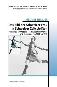 Melanie Hediger - Das Bild der Schweizer Frau in Schweizer Zeitschriften - Studien zu «Annabelle», «Schweizer Illustrierte»  und «Sonntag» von 1966 bis 1976.