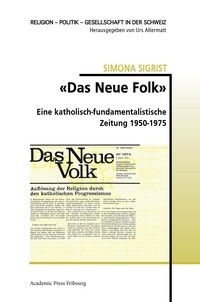 Simona Sigrist - «Das Neue Volk» - Eine katholisch-fundamentalistische Zeitung 1950-1975.
