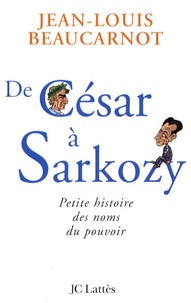 Jean-Louis Beaucarnot - De César à Sarkozy - Petite histoire des noms du pouvoir.
