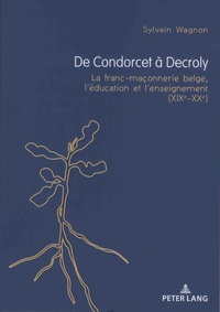 Sylvain Wagnon - De Condorcet à Decroly - La franc-maçonnerie belge, l'éducation et l'enseignement (XIXe-XXe).