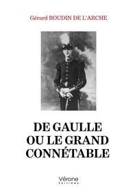 Gérard Boudin de l'Arche - De Gaulle ou Le grand connétable.