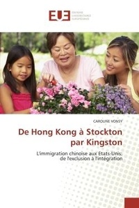 Caroline Vonsy - De Hong Kong à Stockton par Kingston - L'immigration chinoise aux Etats-Unis: de l'exclusion à l'intégration.