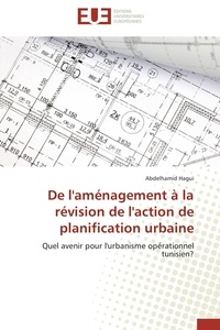 Abdelhamid Hagui - De l'aménagement à la révision de l'action de planification urbaine - Quel avenir pour l'urbanisme opérationnel tunisien?.