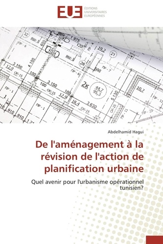 Abdelhamid Hagui - De l'aménagement à la révision de l'action de planification urbaine - Quel avenir pour l'urbanisme opérationnel tunisien?.
