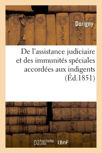  Dorigny - De l'assistance judiciaire et des immunités spéciales accordées aux indigents - commentaire de la loi du 22 janvier 1851, et de celle du 10 décembre 1850.