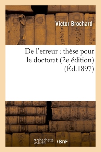 De l'erreur : thèse pour le doctorat, présentée à la Faculté des lettres de Paris (2e édition)
