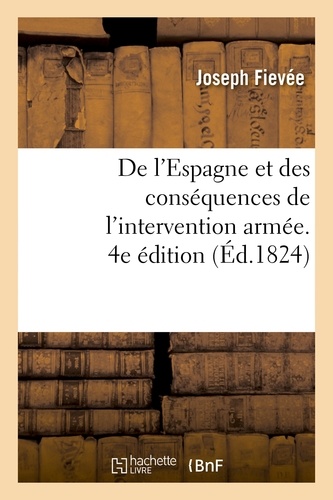 Joseph Fiévée - De l'Espagne et des conséquences de l'intervention armée. 4e édition.