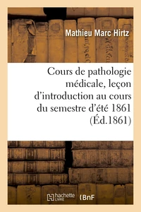 De l'Esprit d'un cours de pathologie médicale, leçon d'introduction au cours du semestre d'été 1861