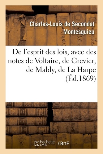 De l'esprit des lois, avec des notes de Voltaire, Crevier, Mably, La Harpe. Nouvelle édition. suivie de la Défense de l'Esprit des lois et des Réponses aux objections de M. Grosley