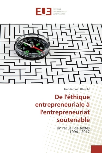 De l'éthique entrepreneuriale à l'entrepreneuriat soutenable. Un recueil de textes (1994-2017)