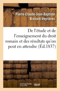 Pierre-claude-jean-baptiste Bravard-veyrières - De l'étude et de l'enseignement du droit romain et des résultats qu'on peut en attendre.