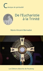 Marie-Vincent Bernadot - De l'Eucharistie à la Trinité.