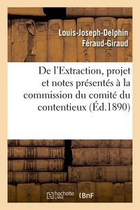 Louis-Joseph-Delphin Féraud-Giraud - De l'Extraction, projet et notes présentés à la commission du comité du contentieux.