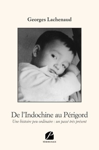 Georges Lachenaud - De l'Indochine au Périgord - Une histoire peu ordinaire : un passé très présent.