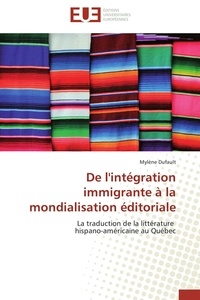 Mylène Dufault - De l'intégration immigrante à la mondialisation éditoriale - La traduction de la littérature hispano-américaine au Québec.