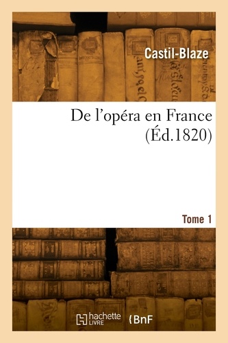  Castil-Blaze - De l'opéra en France. Tome 1.