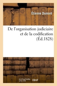 Étienne Dumont - De l'organisation judiciaire et de la codification , extraits de divers ouvrages de Jérémie Bentham.