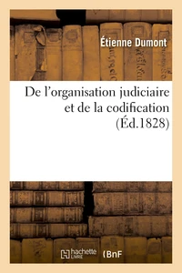 De l'organisation judiciaire et de la codification , extraits de divers ouvrages de Jérémie Bentham