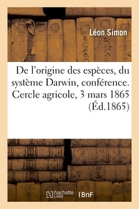 Léon Simon - De l'origine des espèces, en particulier du système Darwin, conférence. Cercle agricole, 3 mars 1865.