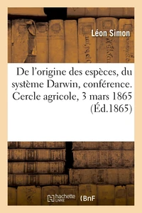 De l'origine des espèces, en particulier du système Darwin, conférence. Cercle agricole, 3 mars 1865