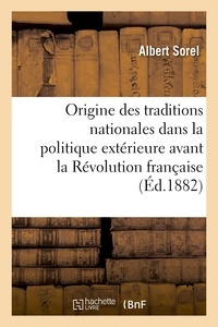 Albert Sorel - De l'origine des traditions nationales dans la politique extérieure avant la Révolution française.