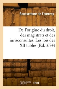 Antoine-François Fourcroy - De l'origine du droit, des magistrats et des jurisconsultes. Les lois des XII tables.