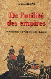 Bouda Etemad - De l'utilité des empires - Colonisation et prospérité de l'Europe (XVIe-XXe siècle).