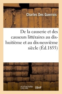Charles Des Guerrois - De la causerie et des causeurs littéraires au dix-huitième et au dix-neuvième siècle.