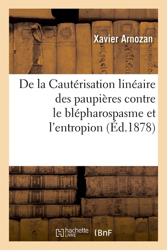  Hachette BNF - De la Cautérisation linéaire des paupières contre le blépharospasme et l'entropion.