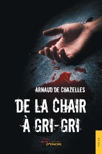 Arnaud de Chazelles - De la chair à gri-gri.