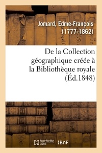 Edme-François Jomard - De la Collection géographique créée à la Bibliothèque royale, examen de ce qu'on a fait.