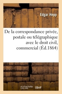  Hachette BNF - De la correspondance privée, postale ou télégraphique avec le droit civil, le droit commercial.