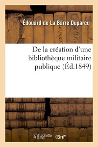 La barre duparcq édouard De - De la création d'une bibliothèque militaire publique.