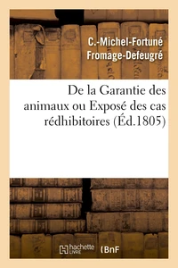 De la Garantie des animaux ou Exposé des cas rédhibitoires, d'après le Code civil des Français