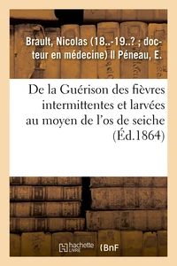 De la Guérison des fièvres intermittentes et larvées au moyen de l'os de seiche
