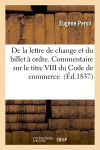  Hachette BNF - De la lettre de change et du billet à ordre, ou Commentaire sur le titre VIII du Code de commerce.