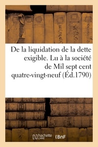  Hachette BNF - De la liquidation de la dette exigible. Lu à la société de Mil sept cent quatre-vingt-neuf (Éd.1790).
