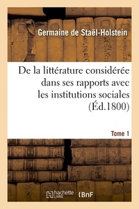 Germaine de Staël-Holstein - De la littérature considérée dans ses rapports avec les institutions sociales. Tome 1 (Éd.1800).