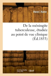 De la méningite tuberculeuse, étudiée au point de vue clinique