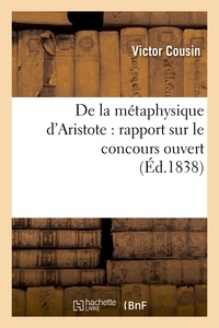 Victor Cousin - De la métaphysique d'Aristote : rapport sur le concours ouvert (Éd.1838).