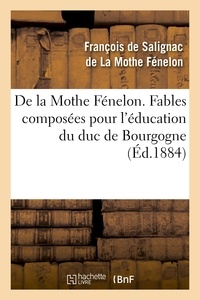 François de Salignac de La Mothe Fénelon - De la Mothe Fénelon. Fables composées pour l'éducation du duc de Bourgogne.