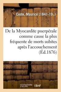 Maurice Coste - De la Myocardite puerpérale comme cause la plus fréquente de morts subites après l'accouchement.