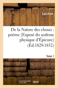De la Nature des choses : poëme. [Exposé du système physique d'Épicure . Tome 1 (Éd.1829-1832)