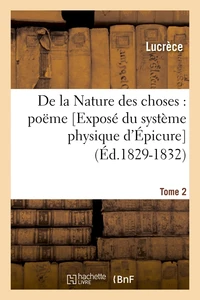 De la Nature des choses : poëme. [Exposé du système physique d'Épicure . Tome 2 (Éd.1829-1832)