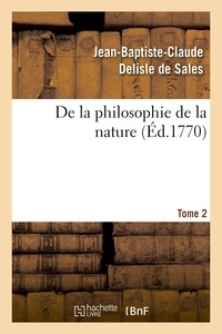 Jean-Baptiste-Claude Delisle de Sales - De la philosophie de la nature. Tome 2.
